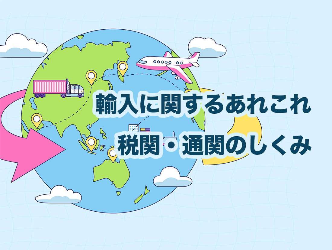 輸入に関するあれこれと税関・通関のしくみ