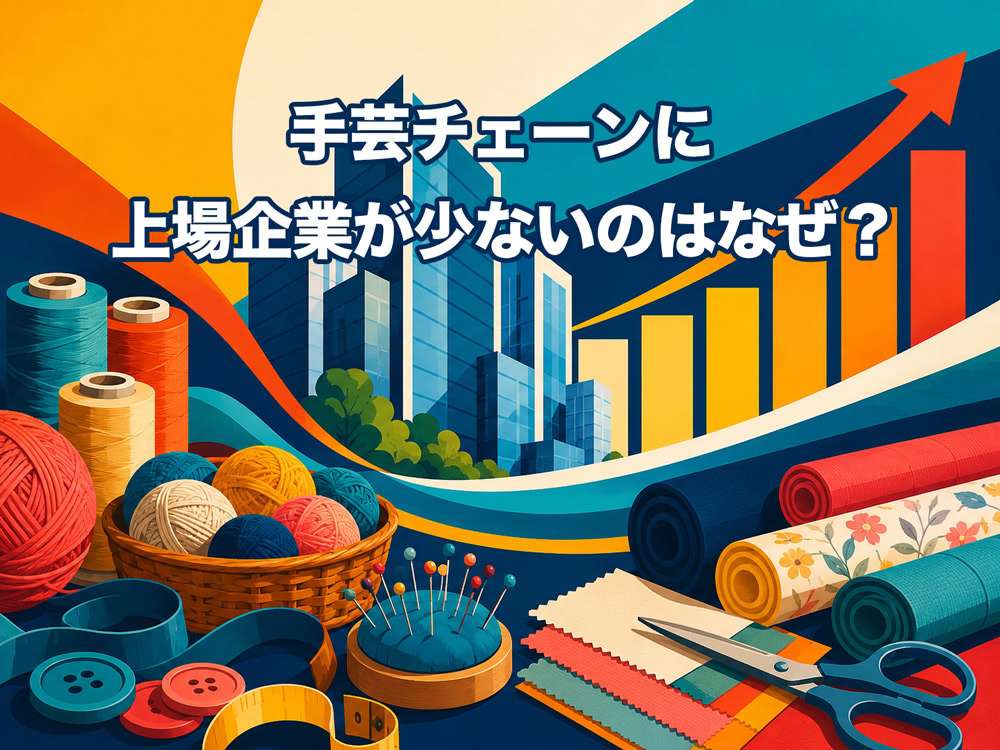 手芸チェーンに上場企業が少ないのはなぜ？