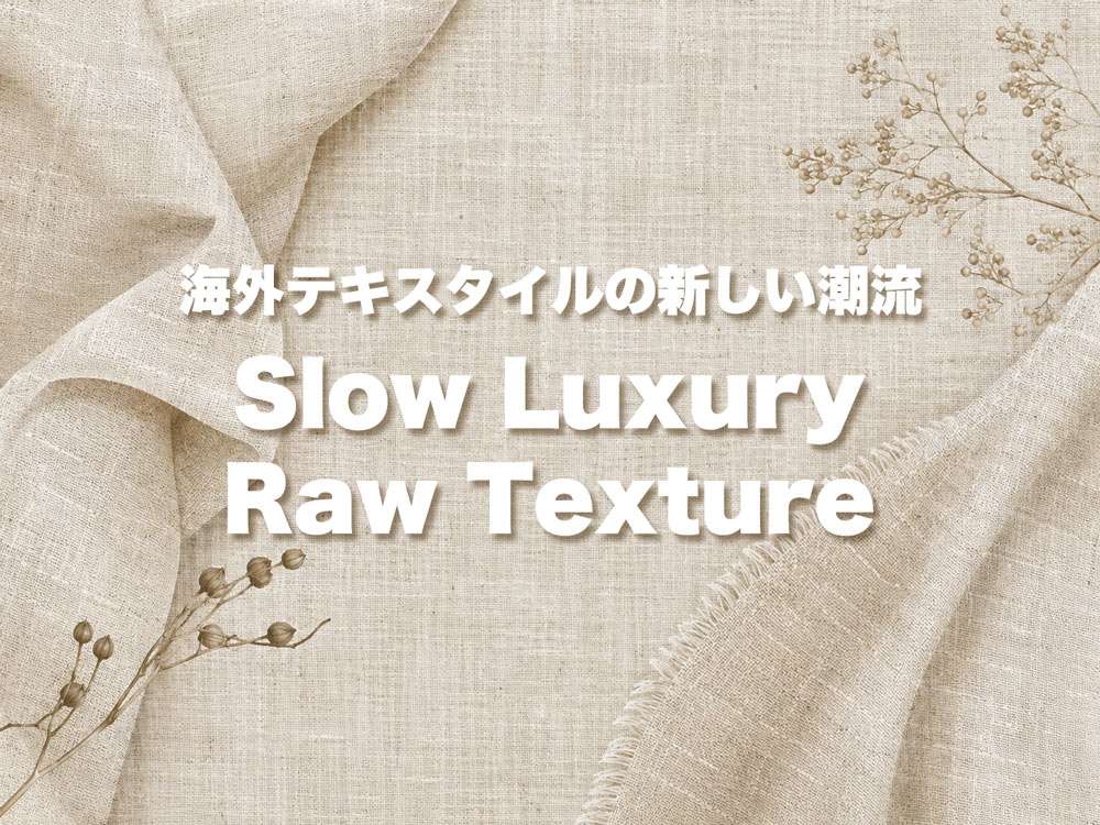 生地そのものが持つ素材感を活かす Slow Luxury / Raw Texture