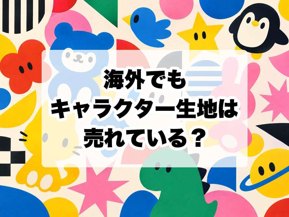 海外でもキャラクター生地は売れている？　