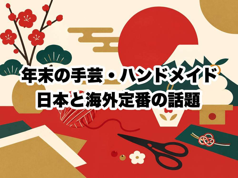 年末の手芸・ハンドメイド – 日本と海外定番の話題